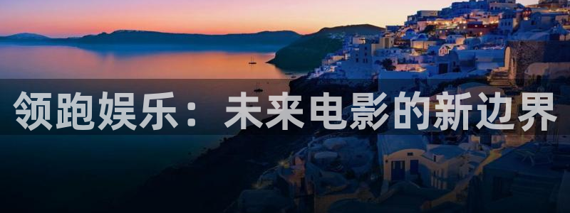 sunbet申搏888：领跑娱乐：未来电影的新边界