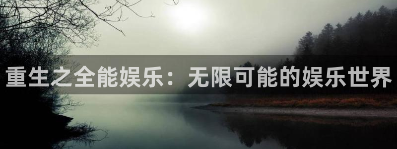 申慱sunbet苹果app：重生之全能娱乐：无限可能的娱乐世界