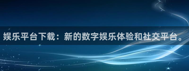 sunbet申搏：娱乐平台下载：新的数字娱乐体验和社交平台。
