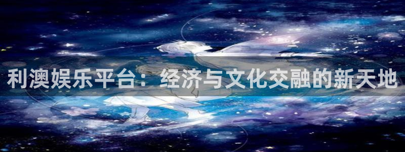 申搏sunbet官网手机版：利澳娱乐平台：经济与文化交融的新天地